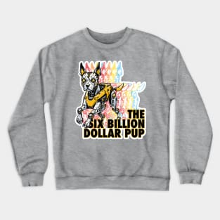 The Six Billion Dollar Pup Crewneck Sweatshirt